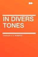In Divers Tones di Charles G. D. Roberts edito da HardPress Publishing
