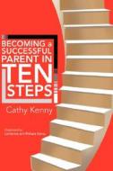 Becoming A Successful Parent In Ten Steps di Cathy Kenny edito da Xlibris Corporation