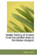 Smaller History Of Greece From The Earliest Times To The Roman Conquest di William Smith edito da Bibliolife