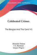 Celebrated Crimes: The Borgias And The Cenci V1 di Alexander Dumas edito da Kessinger Publishing, Llc