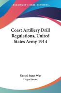 Coast Artillery Drill Regulations, United States Army 1914 di United States War Department edito da Kessinger Publishing, Llc