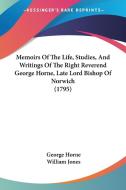 Memoirs Of The Life, Studies, And Writings Of The Right Reverend George Horne, Late Lord Bishop Of Norwich (1795) di George Horne, William Jones edito da Kessinger Publishing Co