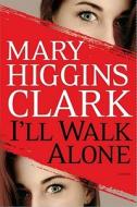 I'll Walk Alone di Mary Higgins Clark edito da Simon & Schuster