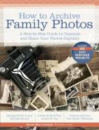 How to Archive Family Photos: A Step-By-Step Guide to Organize and Share Your Photos Digitally di Denise May Levenick edito da FAMILY TREE BOOKS