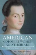 American Colonial Women and Their Art di Mary Ellen Snodgrass edito da R&L