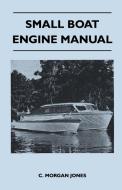 Small Boat Engine Manual di C. Morgan Jones edito da Von Elterlein Press