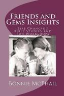 Friends and Gems Insights: Life Changing Bible Studies and Fun Workshops di Bonnie McPhail edito da Createspace
