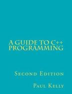 A Guide to C++ Programming di Paul Kelly edito da Createspace