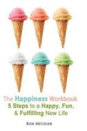 The Happiness Workbook. 5 Steps to a Happy, Fun, and Fulfilling New Life. di Ron Metzger edito da Createspace