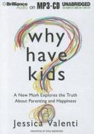 Why Have Kids?: A New Mom Explores the Truth about Parenting and Happiness di Jessica Valenti edito da Brilliance Audio