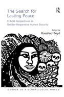 The Search for Lasting Peace: Critical Perspectives on Gender-Responsive Human Security di Rosalind Boyd edito da ROUTLEDGE