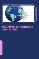 MS Office: A Pragmatic User Guide: Volume 1: MS Word: Simple Solutions for Everyday Use di Tinothy Haupt edito da Createspace