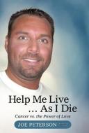 Help Me Live ... as I Die di Joe Peterson edito da iUniverse