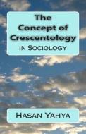 The Concept of Crescentology: In Sociology di Hasan Yahya edito da Createspace