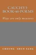 Cauchy3-Book-46-Poems: Ways Are Only Measures di MR Cheung Shun Sang edito da Createspace