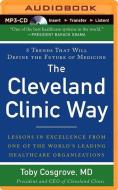 The Cleveland Clinic Way: Lessons in Excellence from One of the World's Leading Health Care Organizations di Toby Cosgrove edito da McGraw-Hill Education on Brilliance Audio