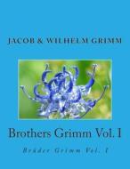 Brothers Grimm Vol. I: Bruder Grimm Vol. I di Jacob Ludwig Carl Grimm, Wilhelm Grimm edito da Createspace