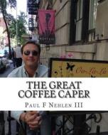 The Great Coffee Caper: How a Long Running Practical Joke Turned Into a Retirement Gift di Paul F. Nehlen, MR Paul F. Nehlen III edito da Createspace