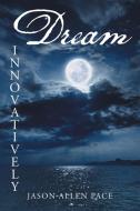 Dream Innovatively di Jason Allen Pace edito da AuthorHouse
