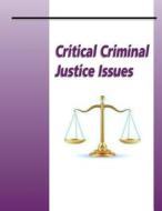 Critical Criminal Justice Issues di U. S. Department of Justice edito da Createspace