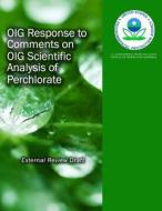 Oig Response to Comments on Oig Scientific Analysis of Perchlorate (External Review Draft) di U. S. Environmental Protection Agency edito da Createspace