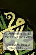 Compendio Della Dottrina Islamica di Ayatollah Mohammad Hosseyn Tabataba'i edito da Createspace