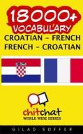 18000+ Croatian - French French - Croatian Vocabulary di Gilad Soffer edito da Createspace