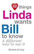 52 Things Linda Wants Bill to Know: A Different Way to Say It di Jay Ed. Levy, Simone, J. L. Leyva edito da Createspace
