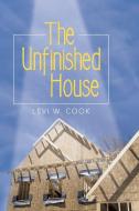 The Unfinished House di Levi W. Cook edito da Westbow Press