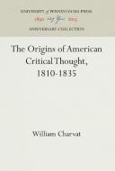 The Origins of American Critical Thought, 1810-1835 di William Charvat edito da Pennsylvania University Press