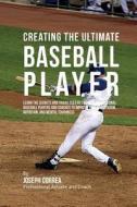 Creating the Ultimate Baseball Player: Learn the Secrets and Tricks Used by the Best Professional Baseball Players and Coaches to Improve Your Athleti di Correa (Professional Athlete and Coach) edito da Createspace