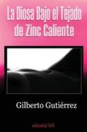 La Diosa Bajo El Tejado de Zinc Caliente di Gilberto Gutierrez edito da Createspace Independent Publishing Platform