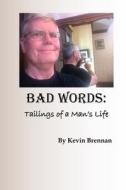 Bad Words: : Tailings of a Man's Life di Kevin Brennan edito da Createspace