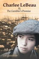 Charlee LeBeau & The Gambler's Promise di C V Gauthier edito da FriesenPress