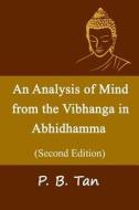 An Analysis of Mind from the Vibhanga in Abhidhamma: The Second Book of the Abhidhamma Pitaka di P. B. Tan edito da Createspace Independent Publishing Platform