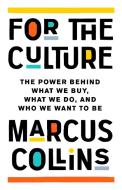 For the Culture: The Power Behind What We Buy, What We Do, and Who We Want to Be di Marcus Collins edito da PUBLICAFFAIRS