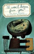 'i Won't Learn From You': And Other Thoughts On Creative Maladjustment di Herbert Kohl, Jonathan Kozol edito da The New Press