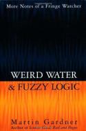 Weird Water And Fuzzy Logic di Martin Gardner edito da Prometheus Books