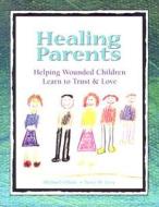 Healing Parents: Helping Wounded Children Learn to Trust & Love di Michael Orlans, Terry M. Levy edito da CWLA Press (Child Welfare League of America)