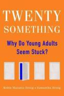 Twentysomething: Why Do Young Adults Seem Stuck? di Robin Marantz Henig, Samantha Henig edito da Hudson Street Press