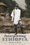 Interpreting Ethiopia: Observations of Five Decades di Donald N. Levine edito da TSEHAI PUBL