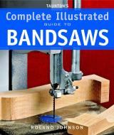 Taunton's Complete Illus. Guide to Bandsaws di Roland Johnson edito da Taunton Press Inc