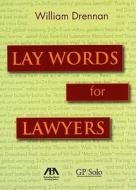 Lay Words for Lawyers: Analogies and Key Words to Advance Your Case and Communicate with Clients di William Drennan edito da American Bar Association