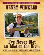I've Never Met an Idiot on the River: Reflections on Family, Photography, and Fly-Fishing di Henry Winkler edito da INSIGHT ED
