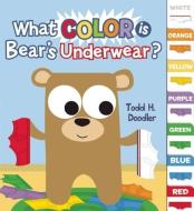 What Color Is Bear's Underwear? di Todd H. Doodler, Todd Goldman edito da Blue Apple Books