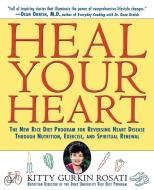 Heal Your Heart: The New Rice Diet Program for Reversing Heart Disease Through Nutrition, Exercise, and Spiritual Renewa di Kitty Gurkin Rosati edito da WILEY