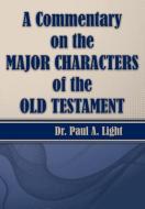 A Commentary on the Major Bible Characters of the Old Testament di Paul A. Light edito da Faithful Life Publishers