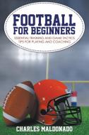 Football For Beginners: Essential Training and Game Tactics Tips For Playing and Coaching di Charles Maldonado edito da WAHIDA CLARK PRESENTS PUB