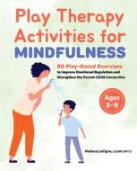 Play Therapy Activities for Mindfulness: 80 Play-Based Exercises to Improve Emotional Regulation and Strengthen the Parent-Child Connection di Melissa LaVigne edito da ROCKRIDGE PR