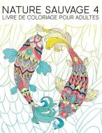 Nature Sauvage 4: Livre De Coloriage Pour Adultes: 35 pages à colorier comprenant des poissons, des hiboux, des cerfs, d di Papeterie Bleu edito da GRAY & GOLD PUB